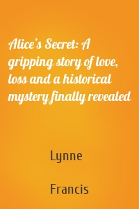 Alice’s Secret: A gripping story of love, loss and a historical mystery finally revealed