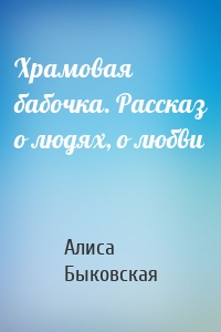 Храмовая бабочка. Рассказ о людях, о любви