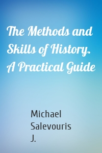 The Methods and Skills of History. A Practical Guide