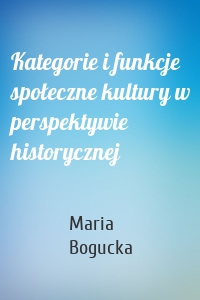 Kategorie i funkcje społeczne kultury w perspektywie historycznej