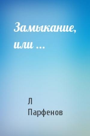 Обложка книги «Замыкание, или ...» — Л Парфенов