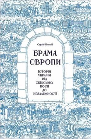 Обложка книги «Брама Європи. Історія України від скіфських воєн до незалежності» — Сергій Плохій