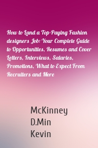 How to Land a Top-Paying Fashion designers Job: Your Complete Guide to Opportunities, Resumes and Cover Letters, Interviews, Salaries, Promotions, What to Expect From Recruiters and More