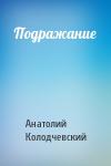 Анатолий Колодчевский - Подражание