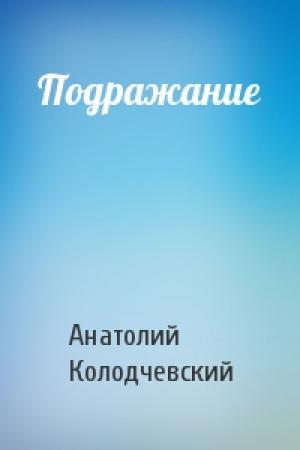 Обложка книги «Подражание» — Анатолий Колодчевский