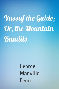 Yussuf the Guide; Or, the Mountain Bandits