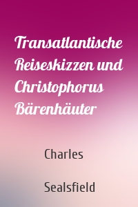 Transatlantische Reiseskizzen und Christophorus Bärenhäuter