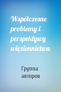 Współczesne problemy i perspektywy więziennictwa