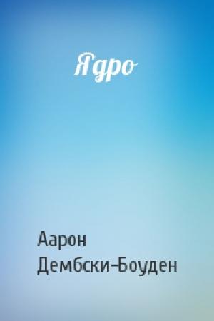 Обложка книги «Ядро» — Аарон Дембски-Боуден