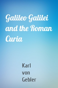 Galileo Galilei and the Roman Curia