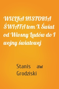 WIELKA HISTORIA ŚWIATA tom X Świat od Wiosny Ludów do I wojny światowej