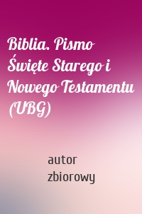 Biblia. Pismo Święte Starego i Nowego Testamentu (UBG)
