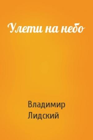 Обложка книги «Улети на небо» — Владимир Лидский