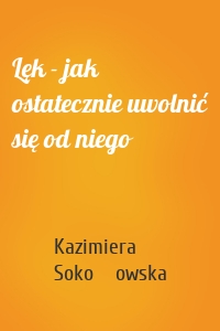 Lęk - jak ostatecznie uwolnić się od niego