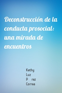 Deconstrucción de la conducta prosocial: una mirada de encuentros