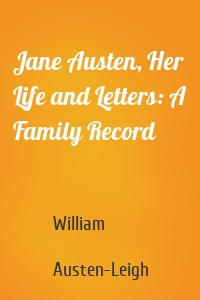 Jane Austen, Her Life and Letters: A Family Record