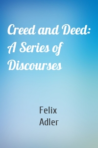 Creed and Deed: A Series of Discourses