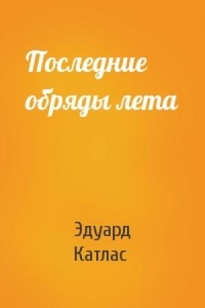 Обложка книги «Последние обряды лета» — Эдуард Катлас