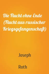 Die Flucht ohne Ende (Flucht aus russischer Kriegsgefangenschaft)