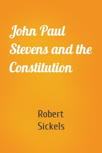 John Paul Stevens and the Constitution