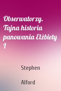 Obserwatorzy. Tajna historia panowania Elżbiety I