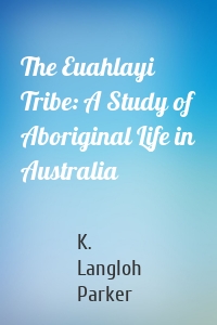 The Euahlayi Tribe: A Study of Aboriginal Life in Australia