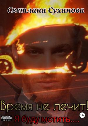 Обложка книги «Время не лечит! Я буду мстить…» — Светлана Суханова