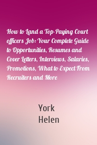 How to Land a Top-Paying Court officers Job: Your Complete Guide to Opportunities, Resumes and Cover Letters, Interviews, Salaries, Promotions, What to Expect From Recruiters and More