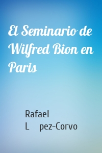 El Seminario de Wilfred Bion en Paris