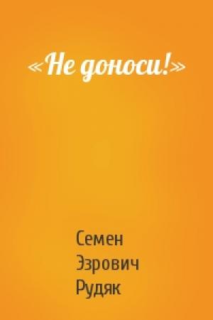 Обложка книги ««Не доноси!»» — Семен Эзрович Рудяк
