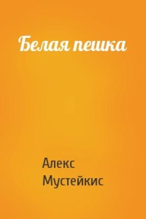 Обложка книги «Белая пешка» — Алекс Мустейкис