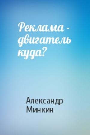 Обложка книги «Реклама - двигатель куда?» — Александр Минкин