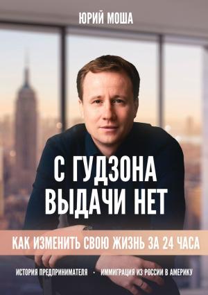 Обложка книги «С Гудзона выдачи нет. Как изменить свою жизнь на 24 часа» — Юрий Моша