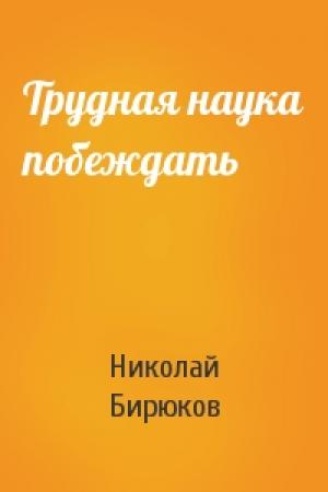 Обложка книги «Трудная наука побеждать» — Николай Бирюков