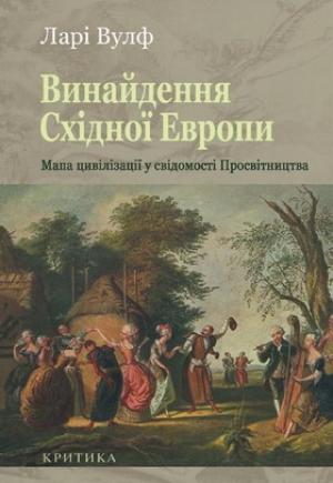 Обложка книги «Винайдення Східної Європи: Мапа цивілізації у свідомості епохи Просвітництва» — Ларри Вульф