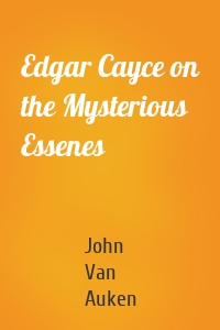 Edgar Cayce on the Mysterious Essenes