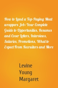 How to Land a Top-Paying Meat wrappers Job: Your Complete Guide to Opportunities, Resumes and Cover Letters, Interviews, Salaries, Promotions, What to Expect From Recruiters and More