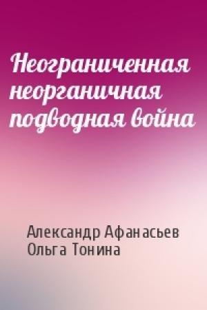Обложка книги «Неограниченная неорганичная подводная война» — Александр Афанасьев, Ольга Тонина