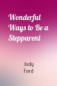 Wonderful Ways to Be a Stepparent