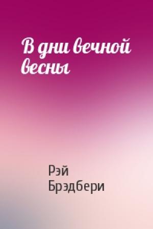 Обложка книги «В дни вечной весны» — Рэй Брэдбери