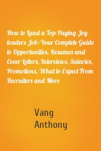 How to Land a Top-Paying Joy loaders Job: Your Complete Guide to Opportunities, Resumes and Cover Letters, Interviews, Salaries, Promotions, What to Expect From Recruiters and More