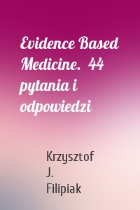 Evidence Based Medicine.  44 pytania i odpowiedzi