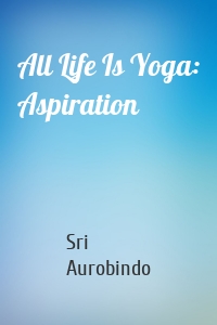 All Life Is Yoga: Aspiration