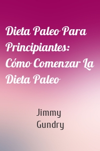 Dieta Paleo Para Principiantes: Cómo Comenzar La Dieta Paleo