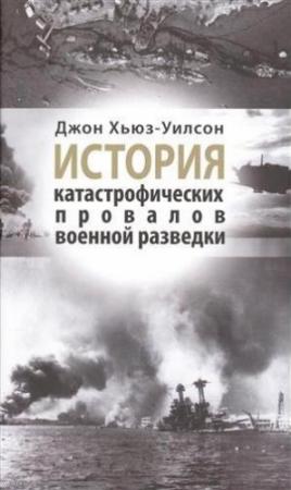 Обложка книги «История катастрофических провалов военной разведки» — Джон Хьюз-Уилсон