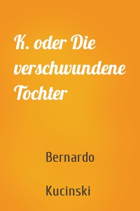 K. oder Die verschwundene Tochter