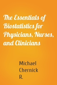 The Essentials of Biostatistics for Physicians, Nurses, and Clinicians