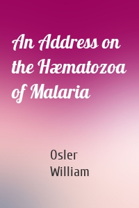 An Address on the Hæmatozoa of Malaria