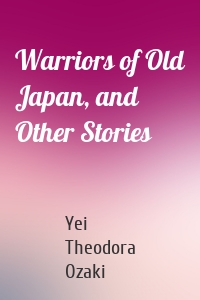 Warriors of Old Japan, and Other Stories