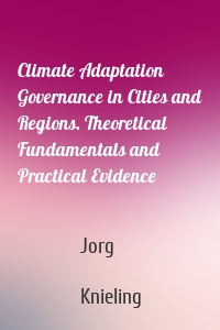 Climate Adaptation Governance in Cities and Regions. Theoretical Fundamentals and Practical Evidence